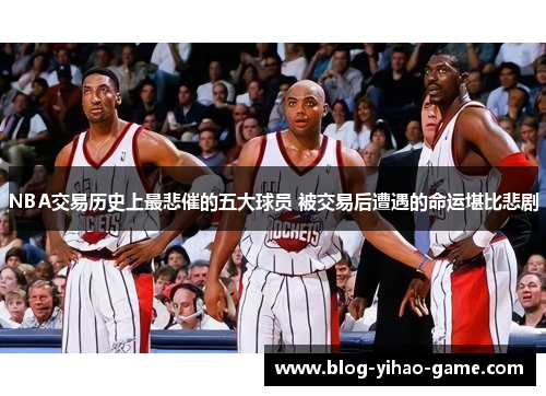 NBA交易历史上最悲催的五大球员 被交易后遭遇的命运堪比悲剧