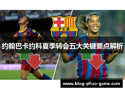 约翰巴卡约科夏季转会五大关键要点解析