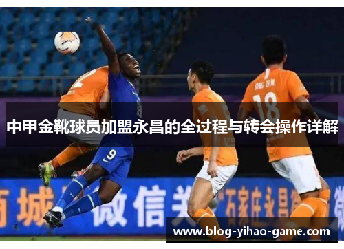 中甲金靴球员加盟永昌的全过程与转会操作详解