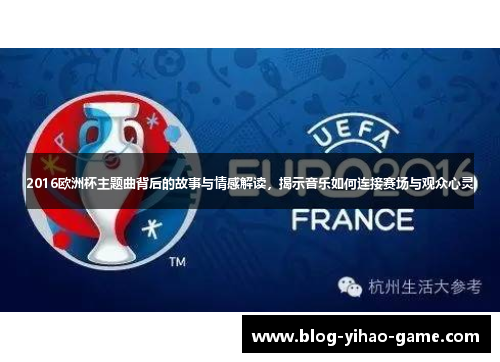 2016欧洲杯主题曲背后的故事与情感解读，揭示音乐如何连接赛场与观众心灵