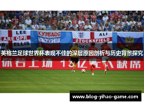 英格兰足球世界杯表现不佳的深层原因剖析与历史背景探究