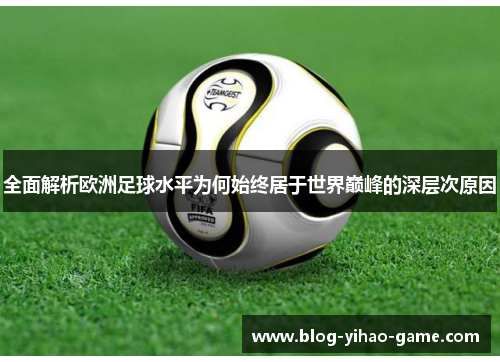 全面解析欧洲足球水平为何始终居于世界巅峰的深层次原因