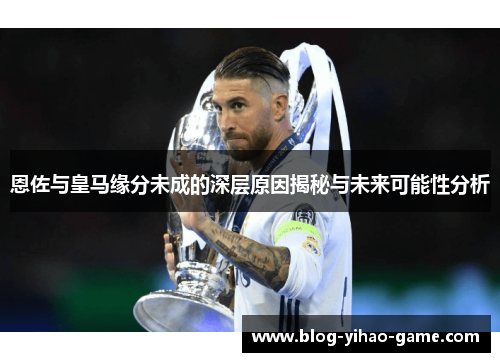 恩佐与皇马缘分未成的深层原因揭秘与未来可能性分析