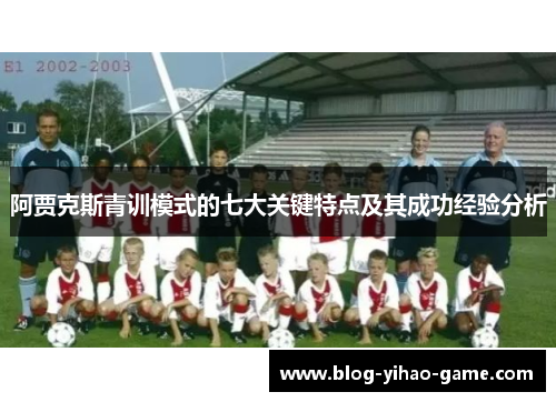 阿贾克斯青训模式的七大关键特点及其成功经验分析