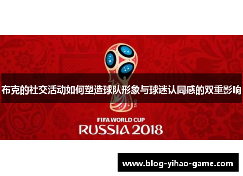 布克的社交活动如何塑造球队形象与球迷认同感的双重影响 布克的社交活动如何塑造球队形象与球迷认同感的双重影响