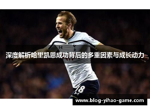 深度解析哈里凯恩成功背后的多重因素与成长动力