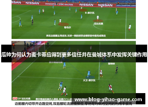 瓜帅为何认为麦卡蒂应得到更多信任并在曼城体系中发挥关键作用 瓜帅为何认为麦卡蒂应得到更多信任并在曼城体系中发挥关键作用