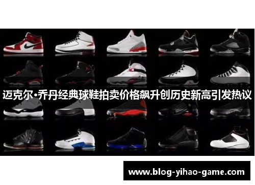 迈克尔·乔丹经典球鞋拍卖价格飙升创历史新高引发热议