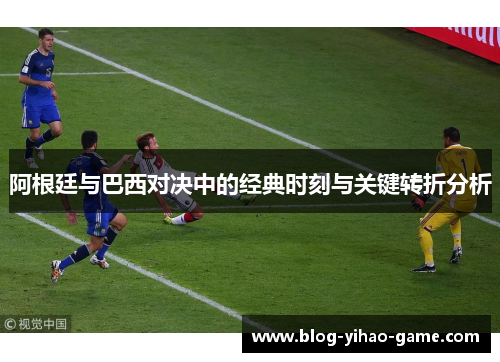 阿根廷与巴西对决中的经典时刻与关键转折分析