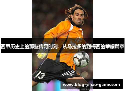 西甲历史上的那些传奇时刻：从马拉多纳到梅西的荣耀篇章